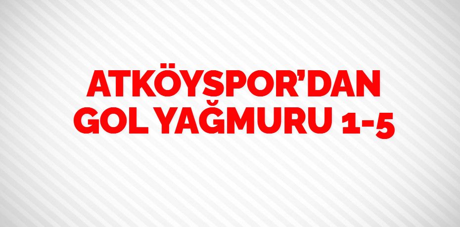 ATKÖYSPOR’DAN GOL YAĞMURU   1-5