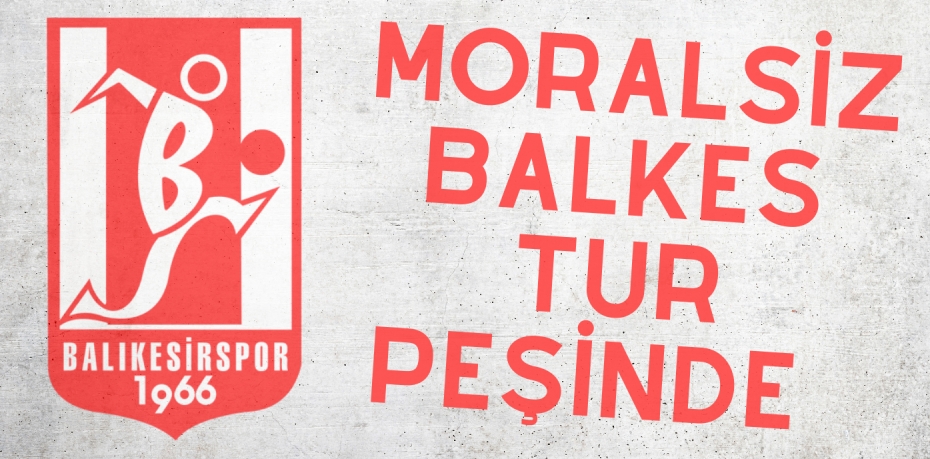 MORALSİZ BALKES TUR PEŞİNDE