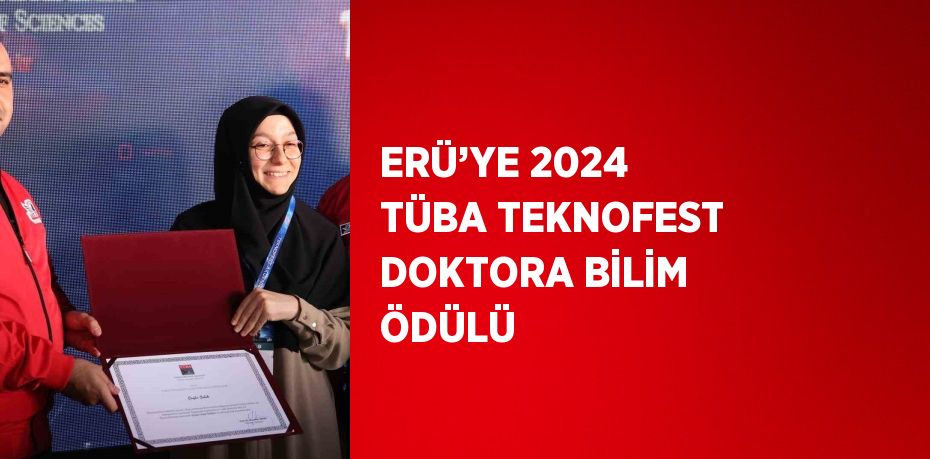 ERÜ’YE 2024 TÜBA TEKNOFEST DOKTORA BİLİM ÖDÜLÜ