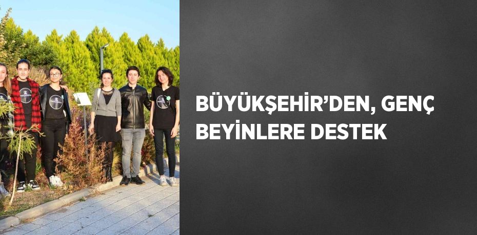 BÜYÜKŞEHİR’DEN, GENÇ BEYİNLERE DESTEK