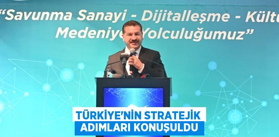 TÜRKİYE'NİN STRATEJİK  ADIMLARI KONUŞULDU