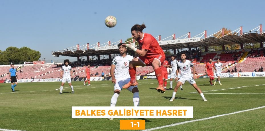 BALKES GALİBİYETE HASRET      1-1