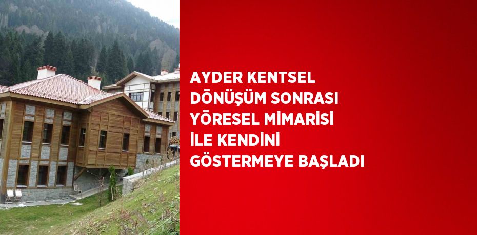 AYDER KENTSEL DÖNÜŞÜM SONRASI YÖRESEL MİMARİSİ İLE KENDİNİ GÖSTERMEYE BAŞLADI