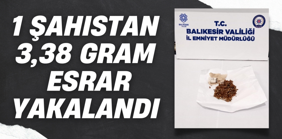 1 ŞAHISTAN 3,38 GRAM ESRAR YAKALANDI