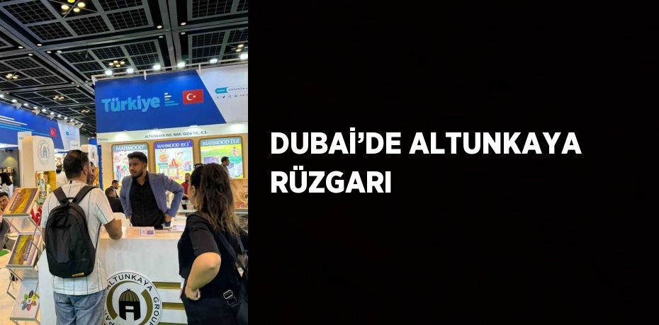 DUBAİ’DE ALTUNKAYA RÜZGARI