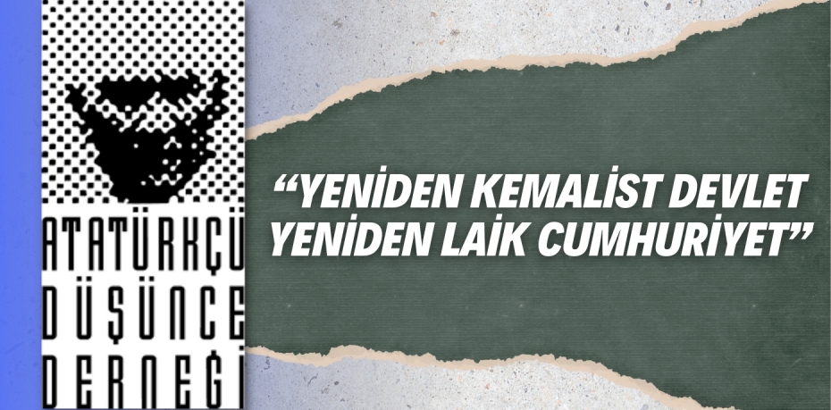 “YENİDEN KEMALİST DEVLET YENİDEN LAİK CUMHURİYET”