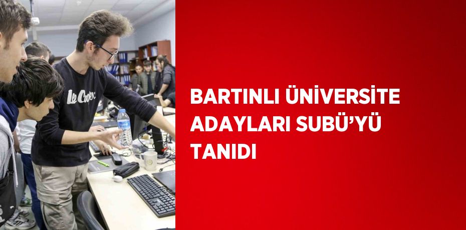 BARTINLI ÜNİVERSİTE ADAYLARI SUBÜ’YÜ TANIDI