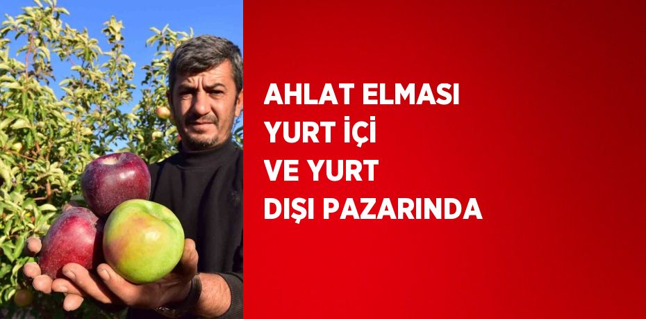 AHLAT ELMASI YURT İÇİ VE YURT DIŞI PAZARINDA