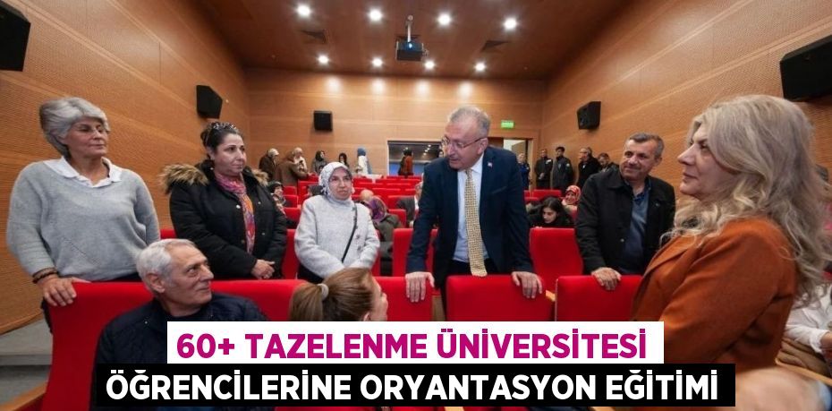 60+ TAZELENME ÜNİVERSİTESİ ÖĞRENCİLERİNE ORYANTASYON EĞİTİMİ