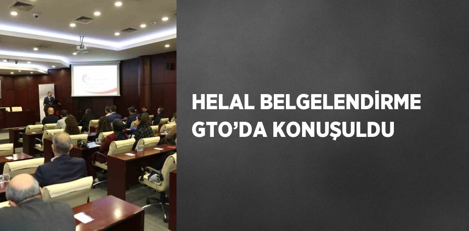 HELAL BELGELENDİRME GTO’DA KONUŞULDU