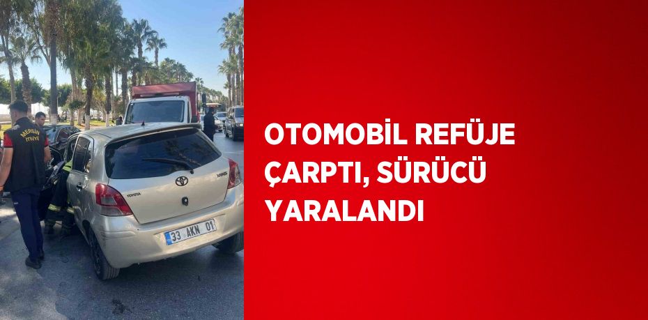 OTOMOBİL REFÜJE ÇARPTI, SÜRÜCÜ YARALANDI