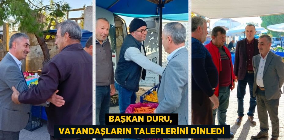 BAŞKAN DURU,   VATANDAŞLARIN TALEPLERİNİ DİNLEDİ