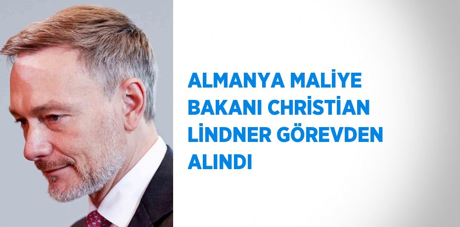 ALMANYA MALİYE BAKANI CHRİSTİAN LİNDNER GÖREVDEN ALINDI