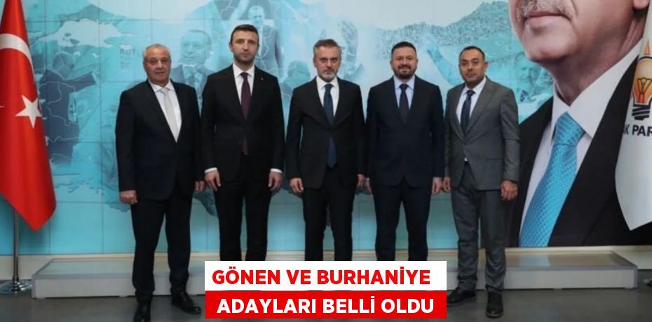 GÖNEN VE BURHANİYE   ADAYLARI BELLİ OLDU