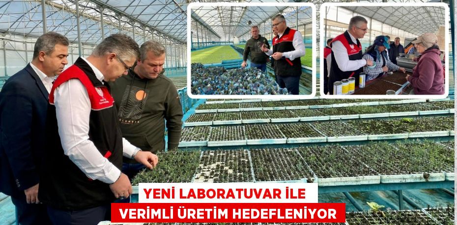 YENİ LABORATUVAR İLE   VERİMLİ ÜRETİM HEDEFLENİYOR