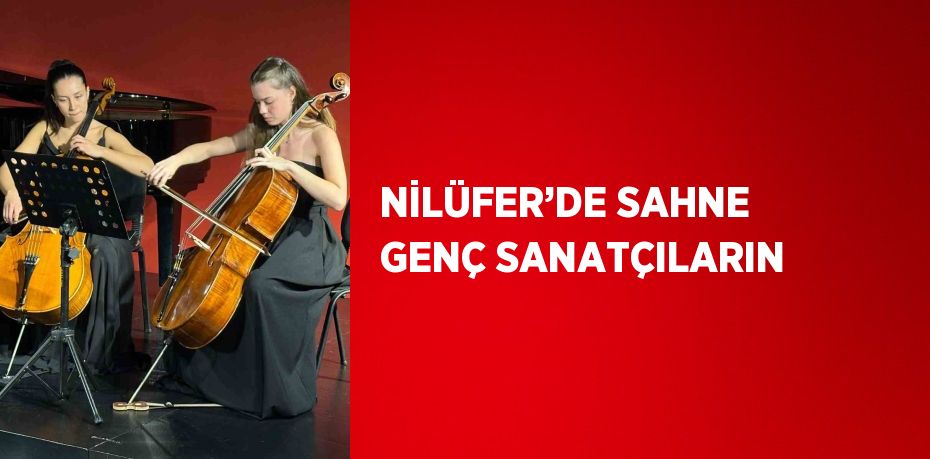 NİLÜFER’DE SAHNE GENÇ SANATÇILARIN