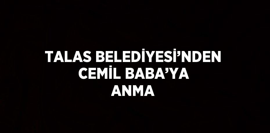 TALAS BELEDİYESİ’NDEN CEMİL BABA’YA ANMA