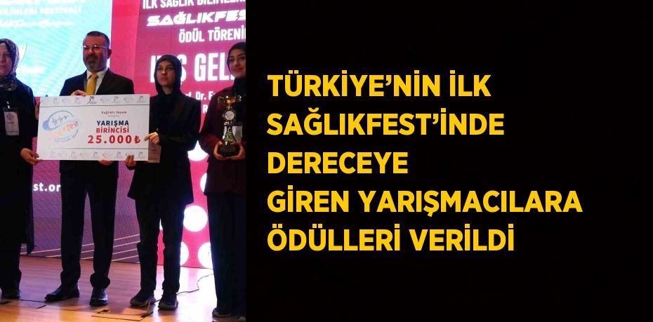 TÜRKİYE’NİN İLK SAĞLIKFEST’İNDE DERECEYE GİREN YARIŞMACILARA ÖDÜLLERİ VERİLDİ