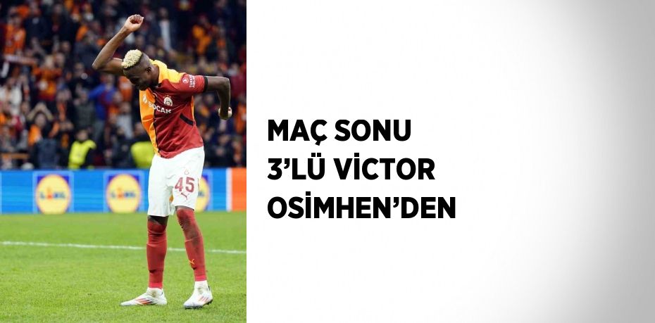 MAÇ SONU 3’LÜ VİCTOR OSİMHEN’DEN