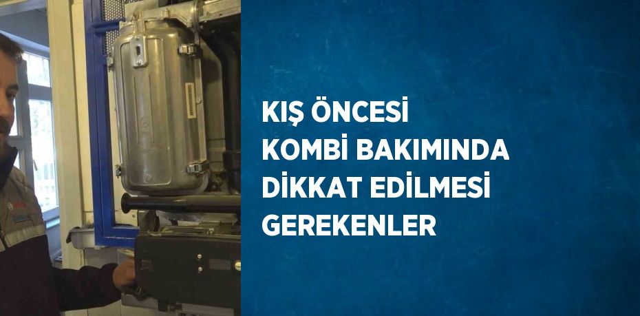 KIŞ ÖNCESİ KOMBİ BAKIMINDA DİKKAT EDİLMESİ GEREKENLER