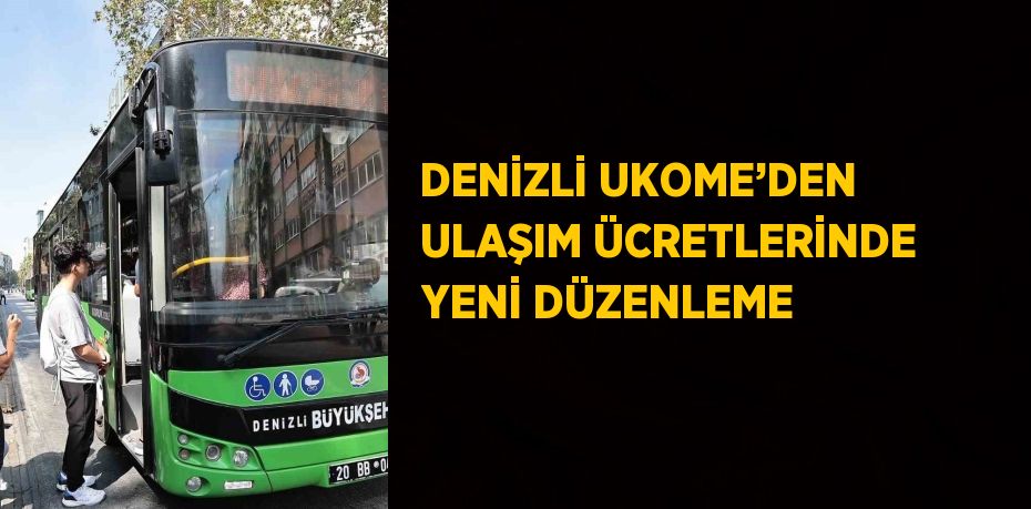 DENİZLİ UKOME’DEN ULAŞIM ÜCRETLERİNDE YENİ DÜZENLEME