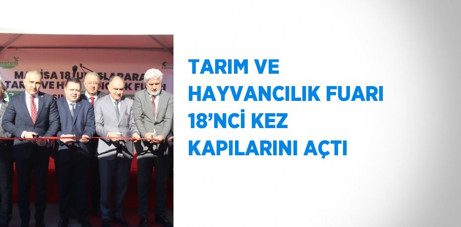 TARIM VE HAYVANCILIK FUARI 18’NCİ KEZ KAPILARINI AÇTI