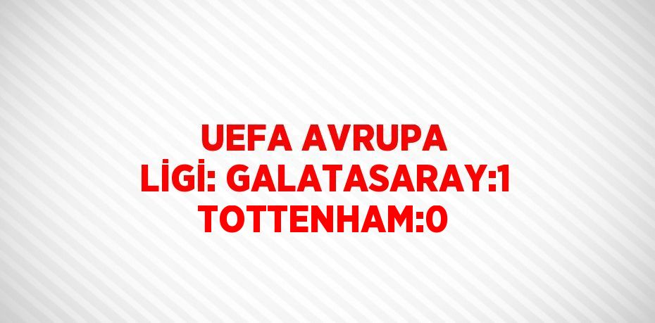 UEFA AVRUPA LİGİ: GALATASARAY:1 TOTTENHAM:0