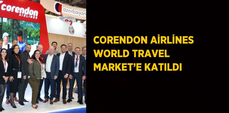 CORENDON AİRLİNES WORLD TRAVEL MARKET’E KATILDI