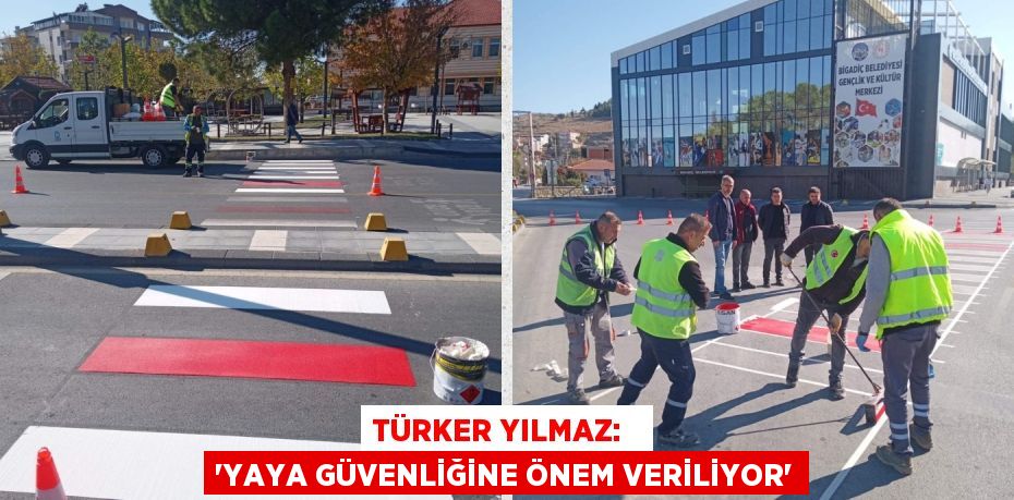 TÜRKER YILMAZ:   “YAYA GÜVENLİĞİNE ÖNEM VERİLİYOR”