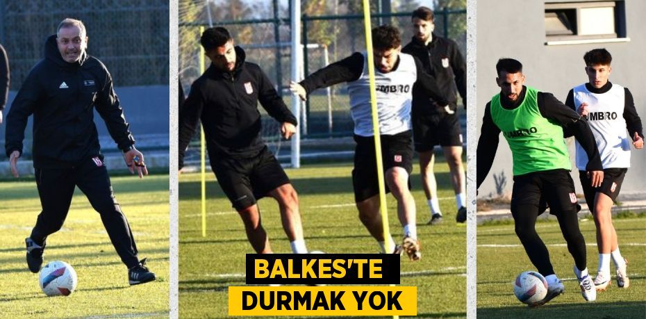 BALKES’TE   DURMAK YOK