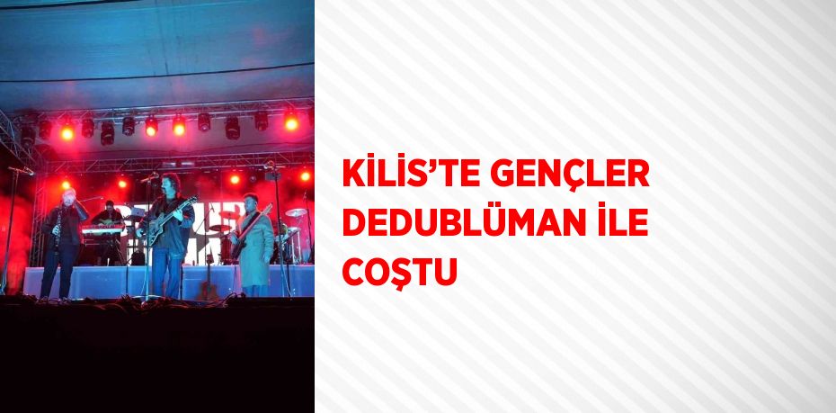 KİLİS’TE GENÇLER DEDUBLÜMAN İLE COŞTU