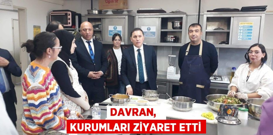 DAVRAN,   KURUMLARI ZİYARET ETTİ