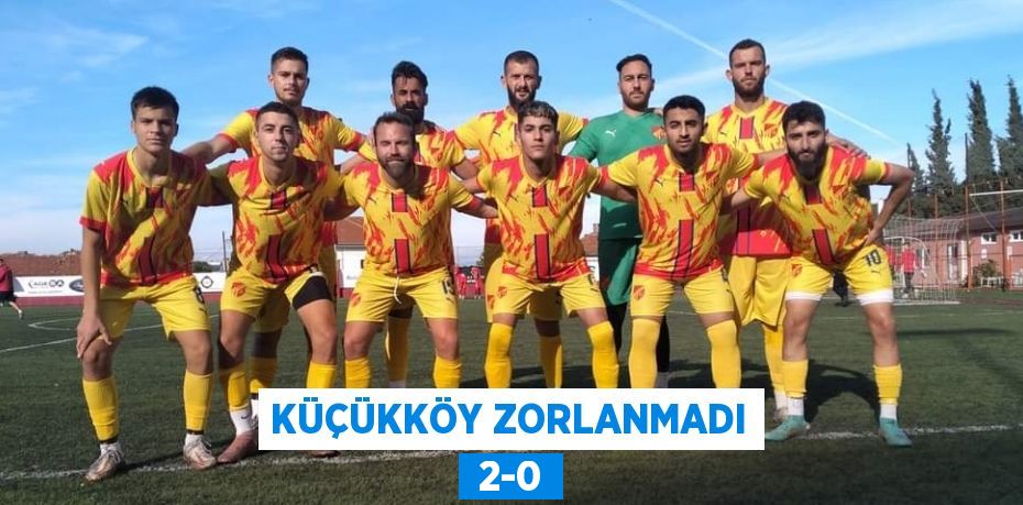 KÜÇÜKKÖY ZORLANMADI  2-0