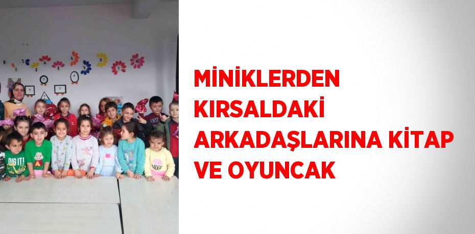 MİNİKLERDEN KIRSALDAKİ ARKADAŞLARINA KİTAP VE OYUNCAK