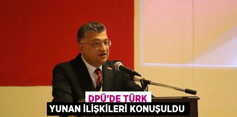 DPÜ’DE TÜRK YUNAN İLİŞKİLERİ KONUŞULDU