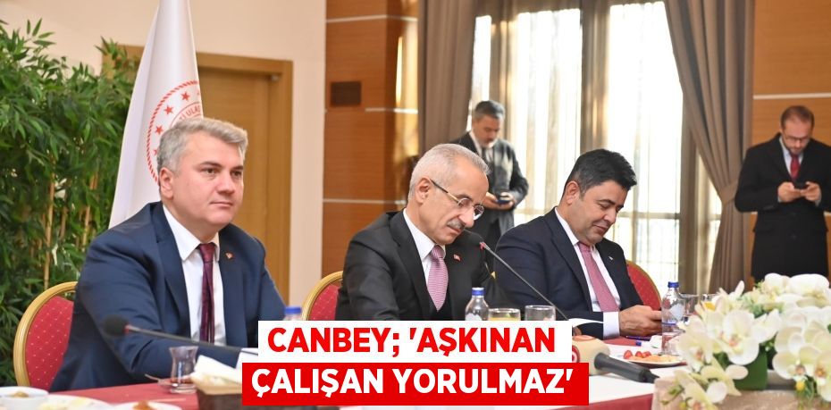 CANBEY; “AŞKINAN ÇALIŞAN YORULMAZ”