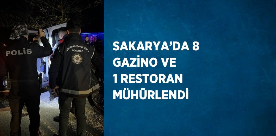 SAKARYA’DA 8 GAZİNO VE 1 RESTORAN MÜHÜRLENDİ