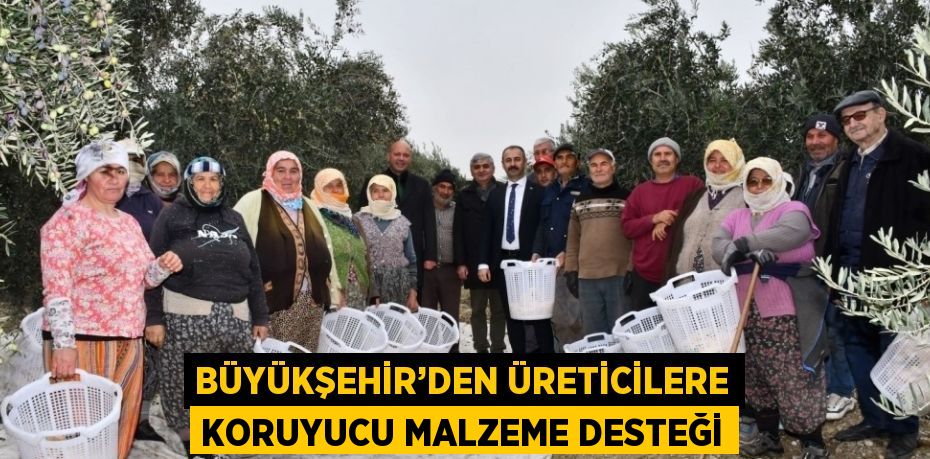 BÜYÜKŞEHİR’DEN ÜRETİCİLERE KORUYUCU MALZEME DESTEĞİ