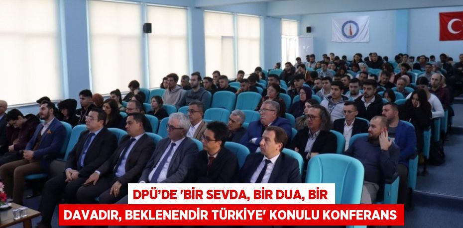 DPÜ’DE 'BİR SEVDA, BİR DUA, BİR DAVADIR, BEKLENENDİR TÜRKİYE' KONULU KONFERANS