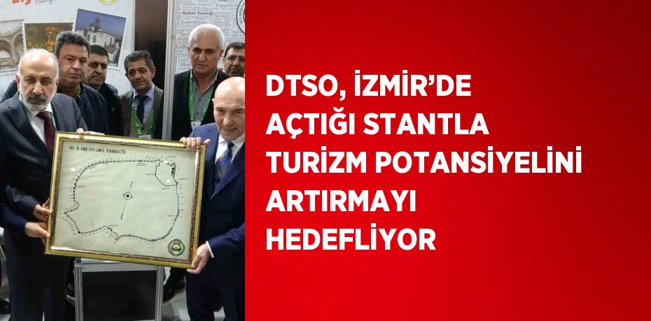 DTSO, İZMİR’DE AÇTIĞI STANTLA TURİZM POTANSİYELİNİ ARTIRMAYI HEDEFLİYOR