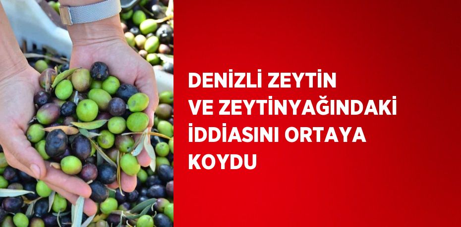 DENİZLİ ZEYTİN VE ZEYTİNYAĞINDAKİ İDDİASINI ORTAYA KOYDU