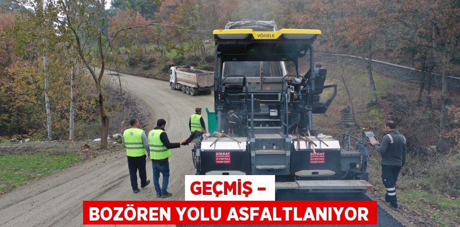 GEÇMİŞ – BOZÖREN YOLU ASFALTLANIYOR