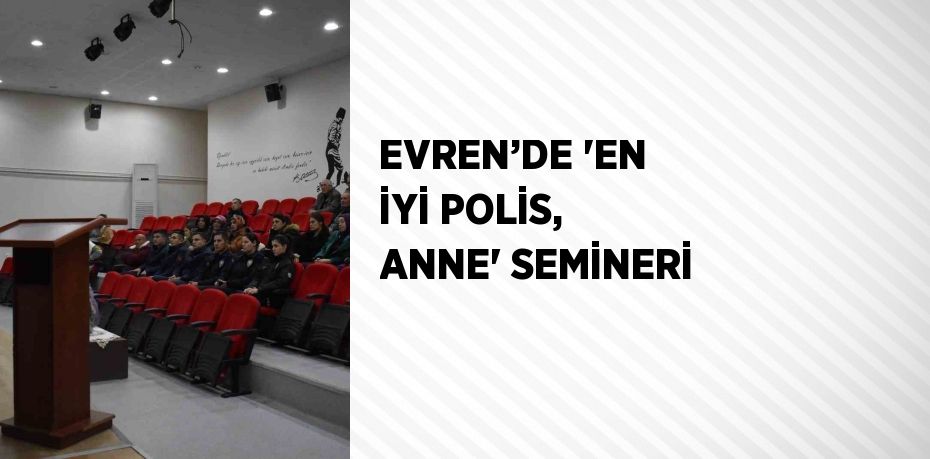 EVREN’DE 'EN İYİ POLİS, ANNE' SEMİNERİ