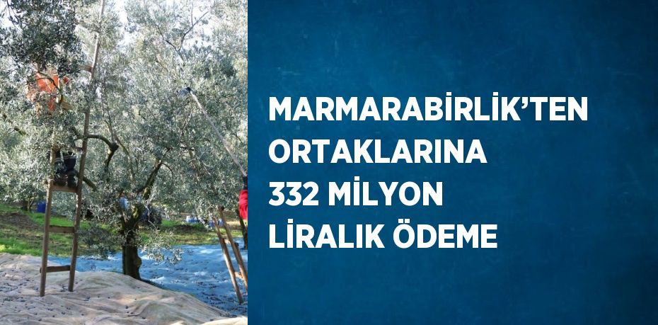 MARMARABİRLİK’TEN ORTAKLARINA 332 MİLYON LİRALIK ÖDEME