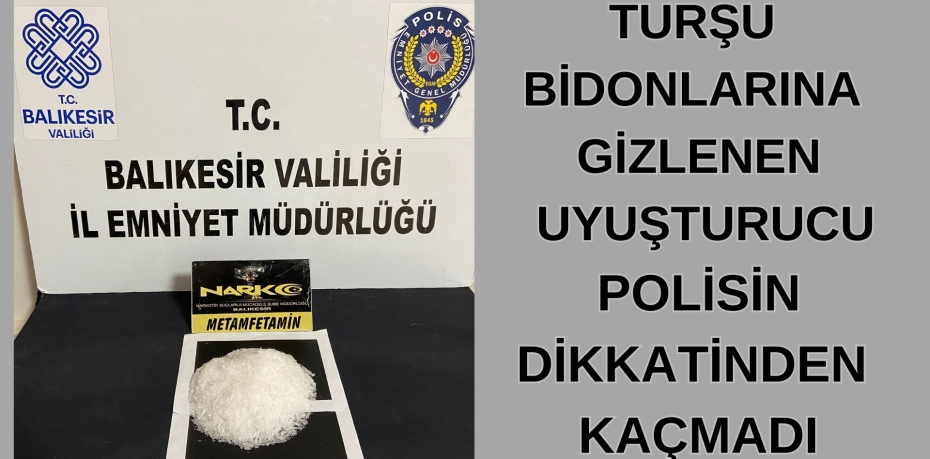 TURŞU BİDONLARINA GİZLENEN UYUŞTURUCU POLİSİN DİKKATİNDEN KAÇMADI