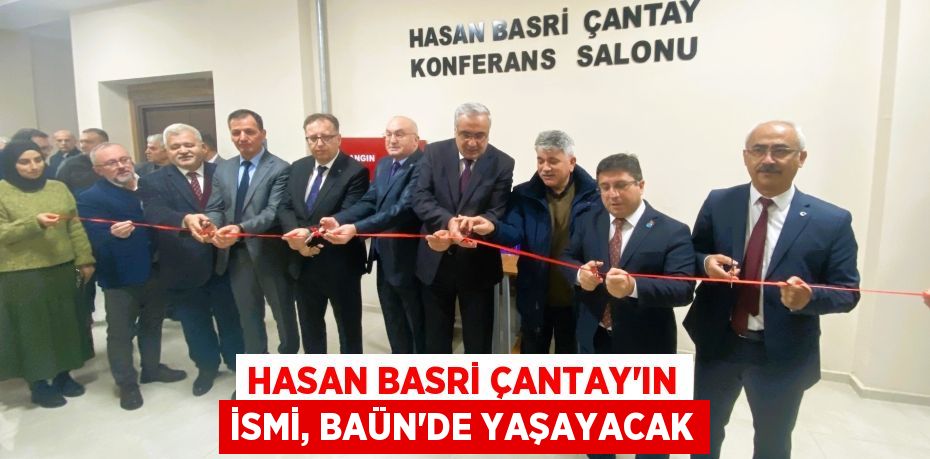 HASAN BASRİ ÇANTAY’IN İSMİ, BAÜN’DE YAŞAYACAK