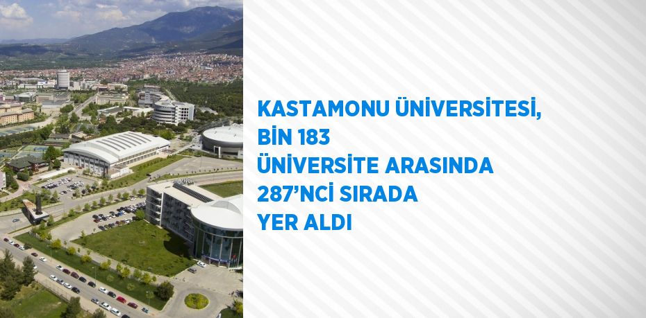 KASTAMONU ÜNİVERSİTESİ, BİN 183 ÜNİVERSİTE ARASINDA 287’NCİ SIRADA YER ALDI