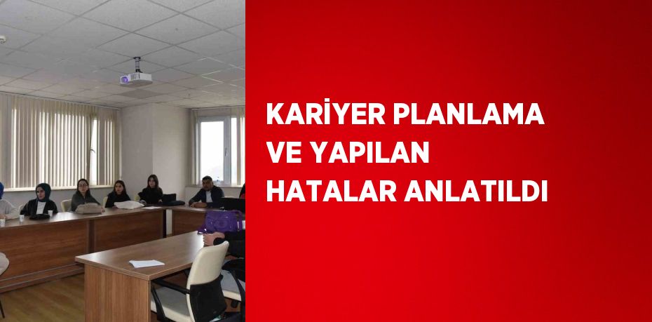 KARİYER PLANLAMA VE YAPILAN HATALAR ANLATILDI