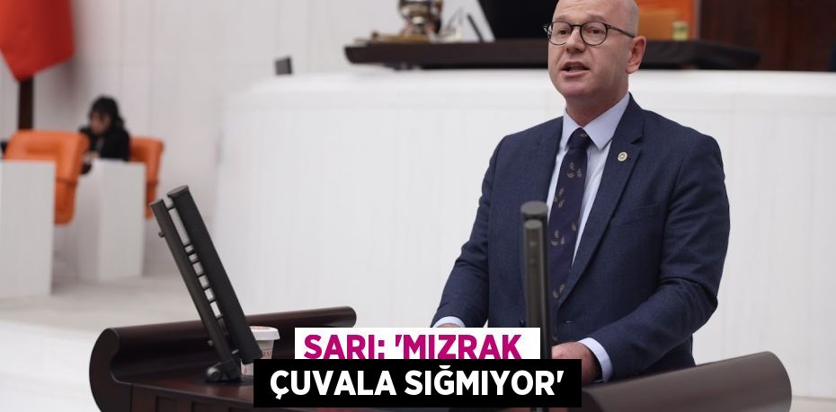 SARI: “MIZRAK  ÇUVALA SIĞMIYOR”