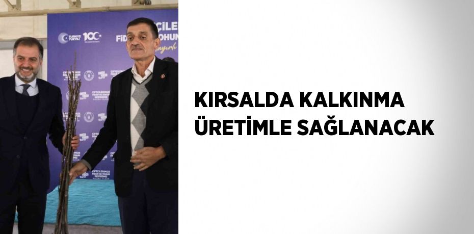 KIRSALDA KALKINMA ÜRETİMLE SAĞLANACAK